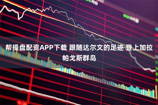 帮操盘配资APP下载 跟随达尔文的足迹 登上加拉帕戈斯群岛