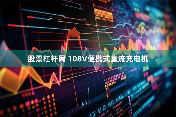 股票杠杆网 108V便携式直流充电机