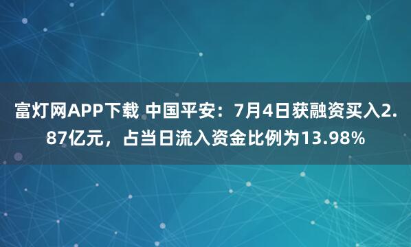 富灯网APP下载 中国平安：7月4日获融资买入2.87亿元，占当日流入资金比例为13.98%