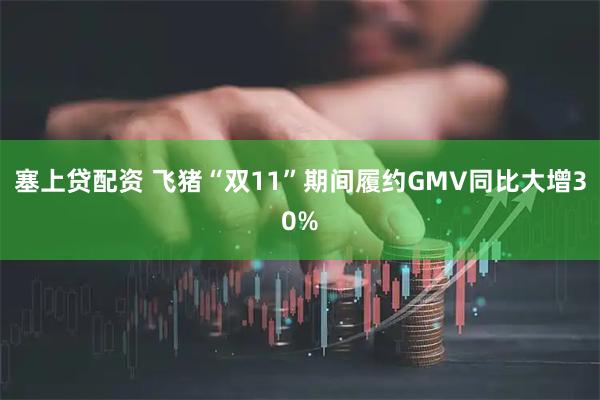 塞上贷配资 飞猪“双11”期间履约GMV同比大增30%